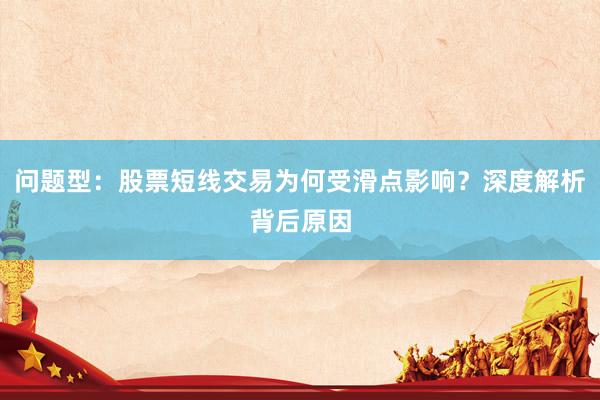 问题型：股票短线交易为何受滑点影响？深度解析背后原因
